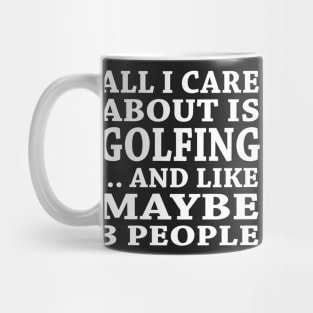 All  I Care About Is Golefing And Like Maybe 3 People Mug